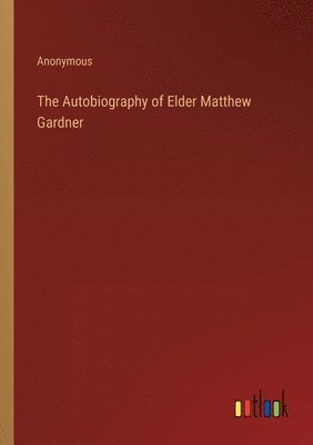 The Autobiography of Elder Matthew Gardner 1
