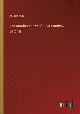 Autobiography of Elder Matthew Gardner