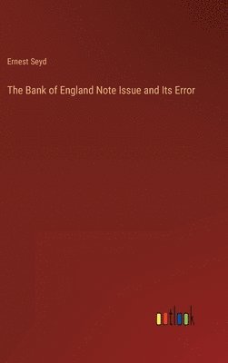 Ernest Seyd - Bank of England Note Issue and Its Error, Inbunden