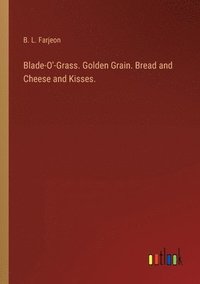 bokomslag Blade-O'-Grass. Golden Grain. Bread and Cheese and Kisses.