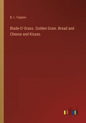 Blade-O'-Grass. Golden Grain. Bread and Cheese and Kisses. 1