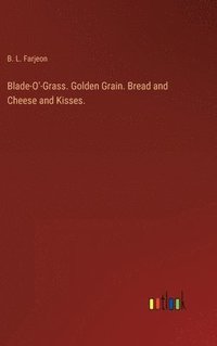 bokomslag Blade-O'-Grass. Golden Grain. Bread and Cheese and Kisses.