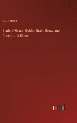 Blade-O'-Grass. Golden Grain. Bread and Cheese and Kisses. 1