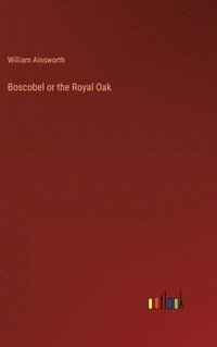 bokomslag Boscobel or the Royal Oak