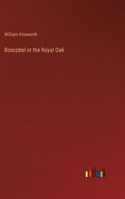 bokomslag Boscobel or the Royal Oak