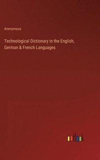 bokomslag Technological Dictionary in the English, German & French Languages