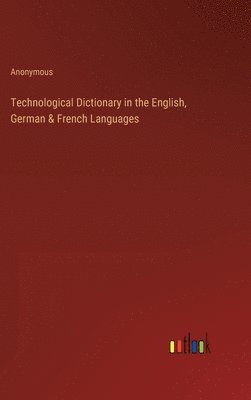 bokomslag Technological Dictionary in the English, German & French Languages