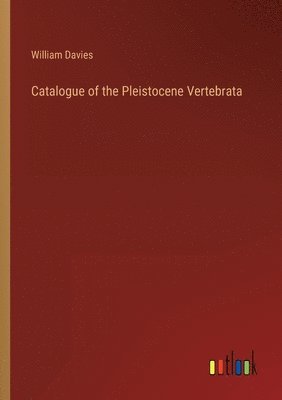 bokomslag Catalogue of the Pleistocene Vertebrata