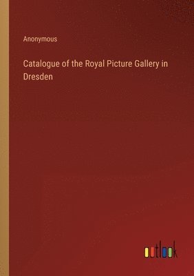 bokomslag Catalogue of the Royal Picture Gallery in Dresden