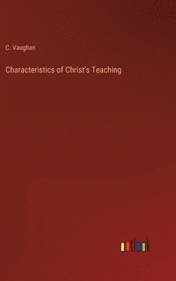 C Vaughan - Characteristics of Christ's Teaching, Inbunden