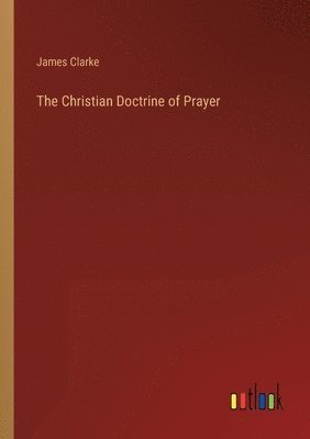 The Christian Doctrine of Prayer 1