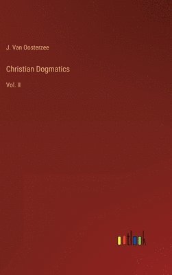 J Van Oosterzee, J. Van Oosterzee, J. Van Oosterzee - Christian Dogmatics, Inbunden