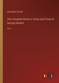 bokomslag The Complete Works in Verse and Prose of George Herbert