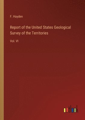 bokomslag Report of the United States Geological Survey of the Territories