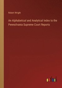 bokomslag Alphabetical and Analytical Index to the Pennsilvania Supreme Court Reports