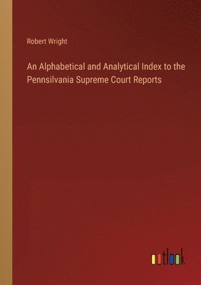 bokomslag Alphabetical and Analytical Index to the Pennsilvania Supreme Court Reports