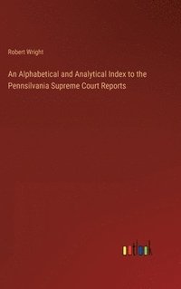 bokomslag An Alphabetical and Analytical Index to the Pennsilvania Supreme Court Reports