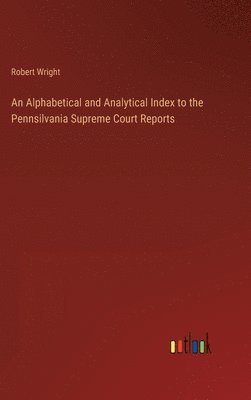 bokomslag Alphabetical and Analytical Index to the Pennsilvania Supreme Court Reports