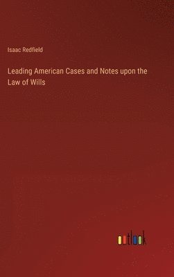 bokomslag Leading American Cases and Notes upon the Law of Wills