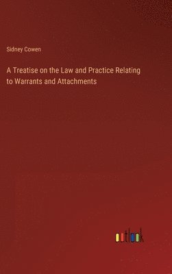 A Treatise on the Law and Practice Relating to Warrants and Attachments 1
