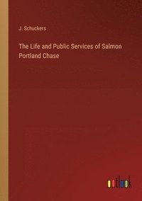 bokomslag The Life and Public Services of Salmon Portland Chase