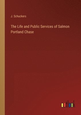 bokomslag The Life and Public Services of Salmon Portland Chase