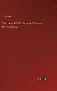 bokomslag The Life and Public Services of Salmon Portland Chase