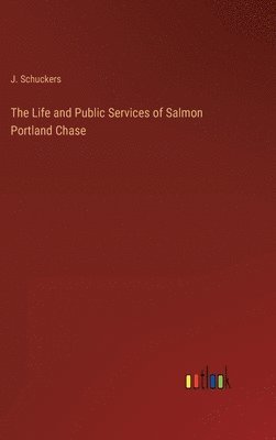 bokomslag The Life and Public Services of Salmon Portland Chase