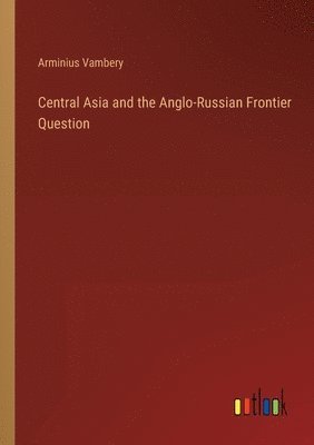 Arminius Vambery - Central Asia and the Anglo-Russian Frontier Question, Häftad