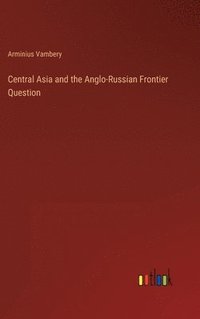 bokomslag Central Asia and the Anglo-Russian Frontier Question