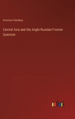 Central Asia and the Anglo-Russian Frontier Question 1