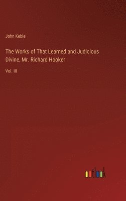 Works of That Learned and Judicious Divine, Mr. Richard Hooker