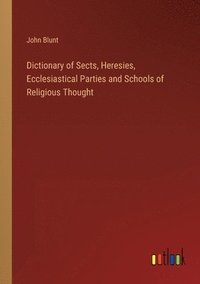 bokomslag Dictionary of Sects, Heresies, Ecclesiastical Parties and Schools of Religious Thought