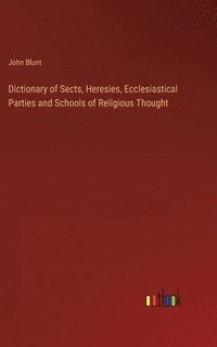 bokomslag Dictionary of Sects, Heresies, Ecclesiastical Parties and Schools of Religious Thought