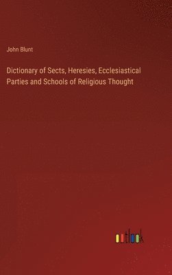 Dictionary of Sects, Heresies, Ecclesiastical Parties and Schools of Religious Thought 1