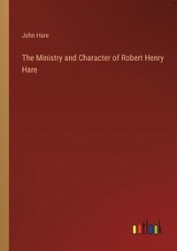 bokomslag The Ministry and Character of Robert Henry Hare