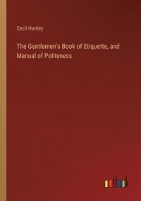 bokomslag The Gentlemen's Book of Etiquette, and Manual of Politeness