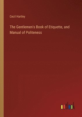 bokomslag Gentlemen's Book of Etiquette, and Manual of Politeness