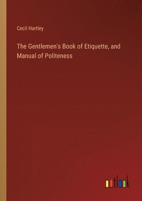 bokomslag The Gentlemen's Book of Etiquette, and Manual of Politeness