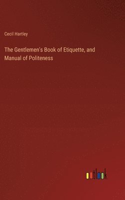 bokomslag The Gentlemen's Book of Etiquette, and Manual of Politeness