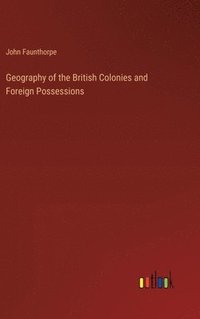 bokomslag Geography of the British Colonies and Foreign Possessions