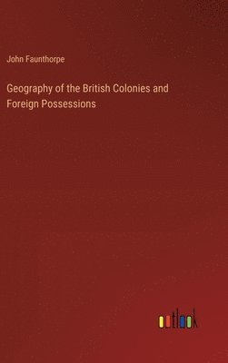 bokomslag Geography of the British Colonies and Foreign Possessions