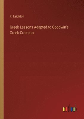 bokomslag Greek Lessons Adapted to Goodwin's Greek Grammar
