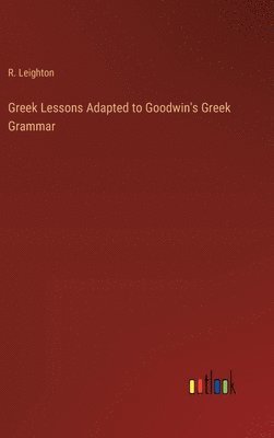 bokomslag Greek Lessons Adapted to Goodwin's Greek Grammar