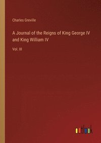 bokomslag A Journal of the Reigns of King George IV and King William IV