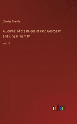 A Journal of the Reigns of King George IV and King William IV 1