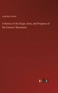 bokomslag A History of the Origin, Aims, and Progress of the Farmers' Movement