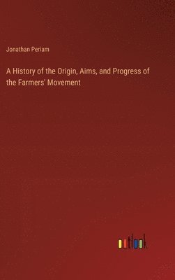 bokomslag A History of the Origin, Aims, and Progress of the Farmers' Movement