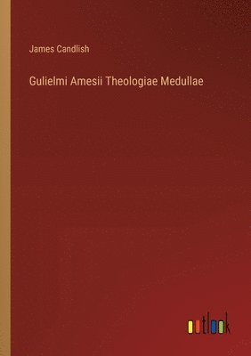bokomslag Gulielmi Amesii Theologiae Medullae