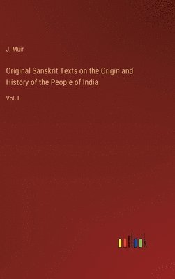 J Muir, J. Muir - Original Sanskrit Texts on the Origin and History of the People of India, Inbunden